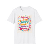 Dream Big Work Hard Make It Happen T-Shirt — Motivational Graphic Tee
